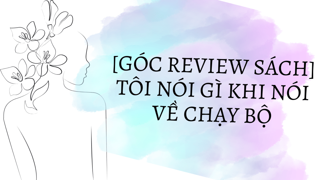 [Review sách] Tôi nói gì khi nói về chạy bộ – Haruki&nbsp;Murakami